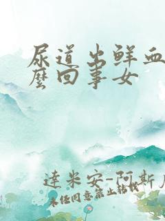 尿道出鲜血是怎么回事女