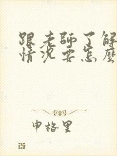 跟老师了解孩子情况要怎么说才好