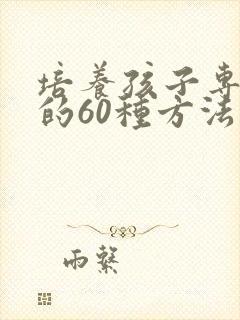 培养孩子专注力的60种方法