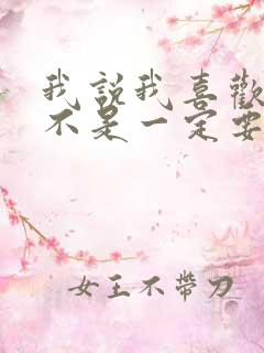 我说我喜欢你并不是一定要和你在一起