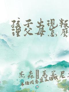 孩子出现叛逆心理父母怎么办