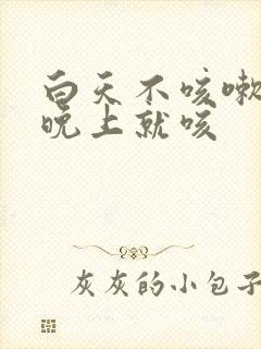 白天不咳嗽一到晚上就咳