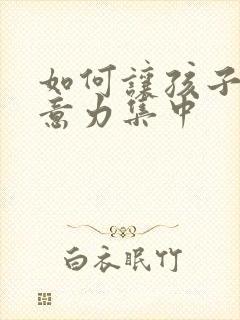 如何让孩子的注意力集中