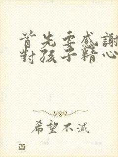 首先要感谢老师对孩子精心的培养与教导