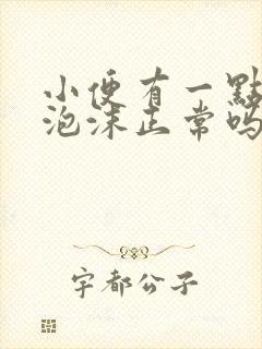 小便有一点点小泡沫正常吗