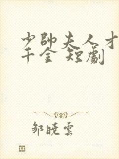 少帅夫人才是真千金 短剧