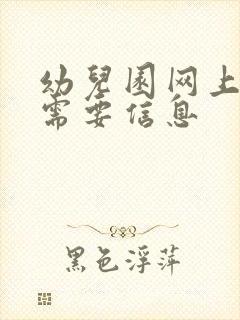 幼儿园网上报名需要信息