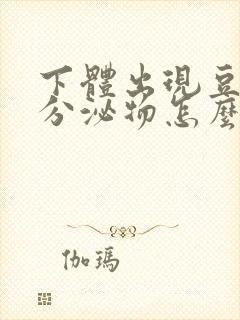 下体出现豆腐渣分泌物怎么回事