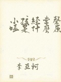 小孩经常声音沙哑是什么原因