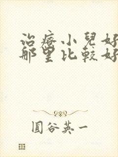 治疗小儿好动去那里比较好