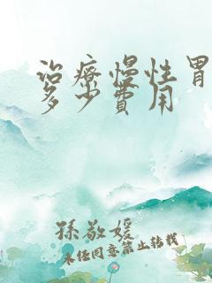 治疗慢性胃炎要多少费用