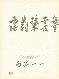 两岁孩子每晚上睡到半夜会哭为什么