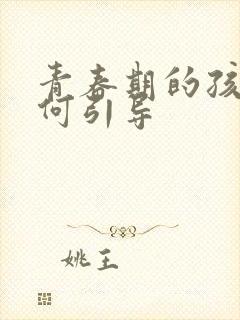 青春期的孩子如何引导