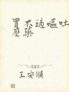 胃不适呕吐吃什么药