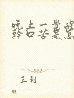 晚上一觉醒来口干口苦是怎么回事