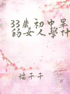 33岁初中毕业的女人学什么技术最吃香好就业