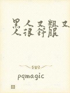 黑人又粗又长女人很舒服