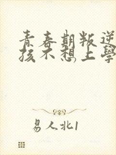 青春期叛逆期男孩不想上学