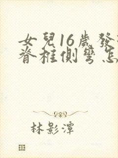 女儿16岁发现脊椎侧弯怎么办