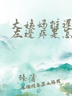 大姨妈推迟肚子左边疼是怎么回事