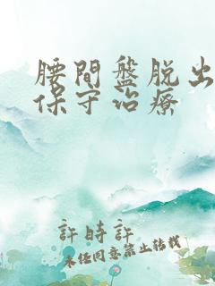 腰间盘脱出如何保守治疗