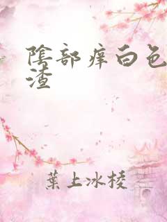 阴部痒白色豆腐渣