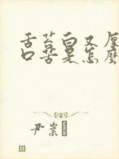 舌苔白又厚口干口苦是怎么回事