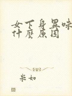 女下身异味重是什么原因