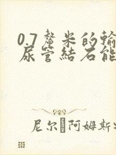 0.7厘米的输尿管结石能排出来吗