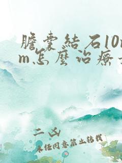 胆囊结石10mm怎么治疗最好的方法