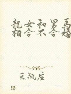 龙女和男马的属相合不合婚姻