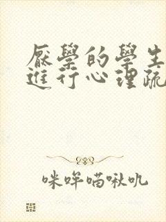 厌学的学生怎么进行心理疏导