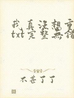 我真没想重生啊txt完整无错版