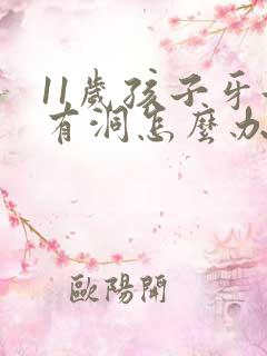 11岁孩子牙齿有洞怎么办