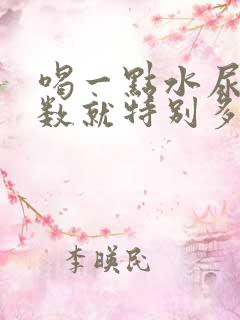 喝一点水尿的次数就特别多