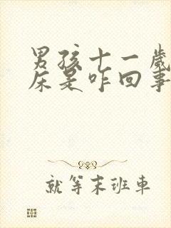 男孩十一岁还尿床是咋回事