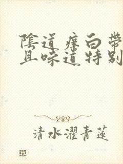 阴道痒白带多而且味道特别大是怎么回事