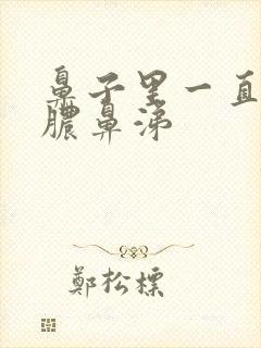 鼻子里一直有黄脓鼻涕