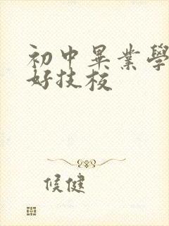 初中毕业学什么好技校