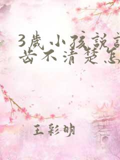 3岁小孩说话口齿不清楚怎么回事儿