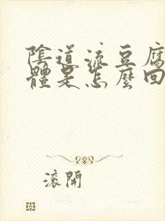 阴道流豆腐渣液体是怎么回事