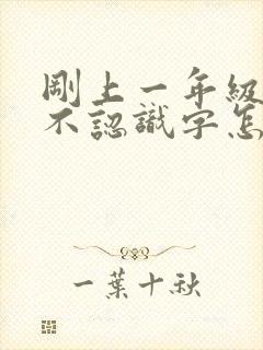 刚上一年级孩子不认识字怎么办