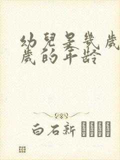 幼儿是几岁到几岁的年龄