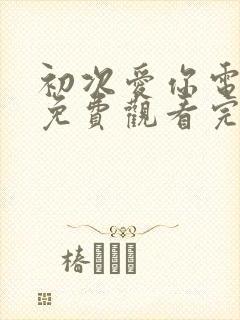 初次爱你电视剧免费观看完整版高清