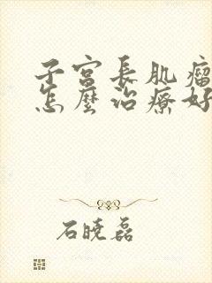 子宫长肌瘤流血怎么治疗好