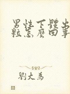 男性下体出现肉粒怎么回事