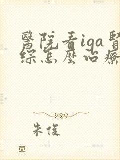 医院看iga肾综怎么治疗