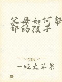 父母如何帮助抑郁的孩子