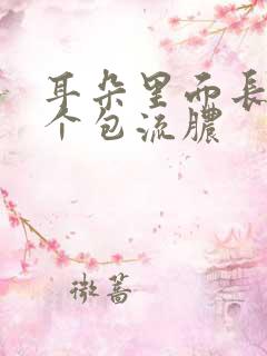 耳朵里面长了一个包流脓