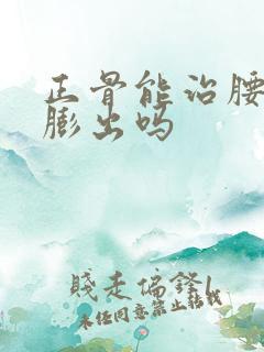 正骨能治腰间盘膨出吗